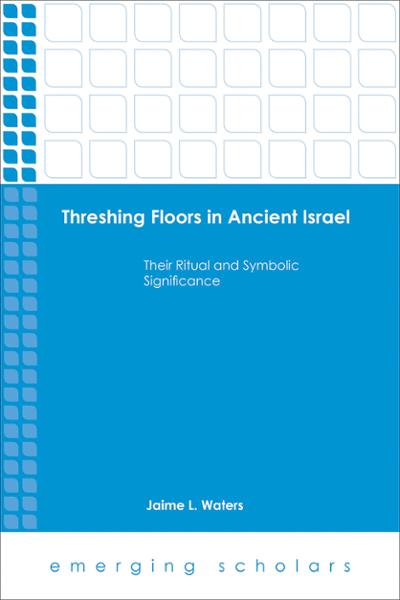 Threshing Floors In Ancient Israel: Their Ritual and Symbolic Significance