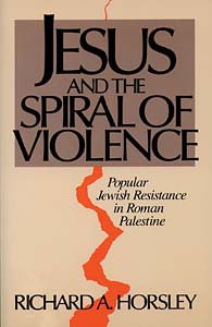 Jesus and the Spiral of Violence: Popular Jewish Resistance in Roman Palestine