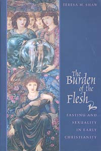 The Burden of the Flesh: Fasting and Sexuality in Early Christianity