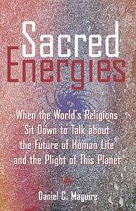 Sacred Energies: When the World's Religions Sit Down to Talk about the Future of Human Life and the Plight of This Planet