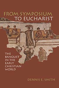 From Symposium to Eucharist: The Banquet in the Early Christian World