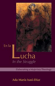 En la Lucha / In the Struggle: Elaborating a Mujerista Theology, Tenth-Anniversary Edition