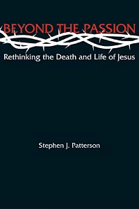 Beyond the Passion: Rethinking the Death and Life of Jesus