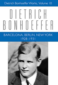 Barcelona, Berlin, New York: 1928-1931: Dietrich Bonhoeffer Works, Volume 10