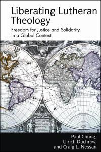 Liberating Lutheran Theology: Freedom for Justice and Solidarity in a Global Context