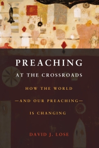 Preaching at the Crossroads: How the World—and Our Preaching—Is Changing
