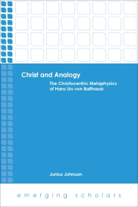 Christ and Analogy: The Christocentric Metaphysics of Hans Urs von Balthasar