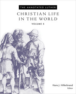 The Annotated Luther, Volume 5: Christian Life in the World