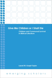 Give Me Children or I Shall Die: Children and Communal Survival in Biblical Literature