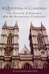 A Question of Consensus: The Doctrine of Assurance after the Westminster Confession