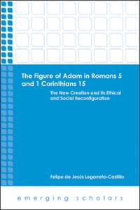 The Figure of Adam in Romans 5 and 1 Corinthians 15: The New Creation and Its Ethical and Social Reconfiguration