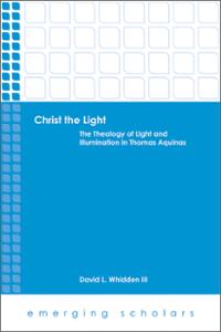 Christ the Light: The Theology of Light and Illumination in Thomas Aquinas