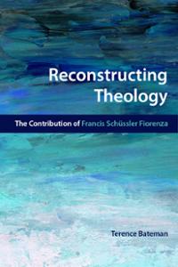 Reconstructing Theology: The Contribution of Francis Schüssler Fiorenza