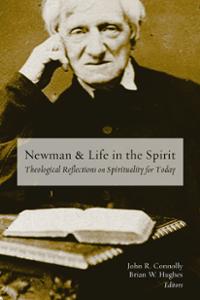 Newman and Life in the Spirit: Theological Reflections on Spirituality for Today