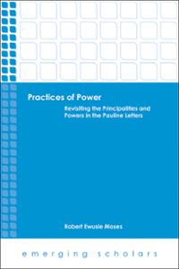 Practices of Power: Revisiting the Principalities and Powers in the Pauline Letters