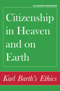 Citizenship in Heaven and on Earth: Karl Barth's Ethics