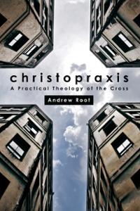Christopraxis: A Practical Theology of the Cross