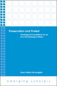 Preservation and Protest: Theological Foundations for an Eco-Eschatological Ethics