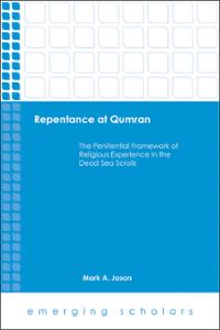 Repentance at Qumran: The Penitential Framework of Religious Experience in the Dead Sea Scrolls