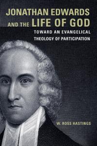Jonathan Edwards and the Life of God: Toward an Evangelical Theology of Participation