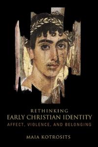 Rethinking Early Christian Identity: Affect, Violence, and Belonging