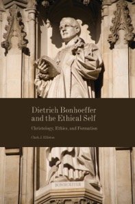 Dietrich Bonhoeffer and the Ethical Self: Christology, Ethics, and Formation