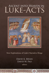 Ascent into Heaven in Luke-Acts: New Explorations of Luke's Narrative Hinge