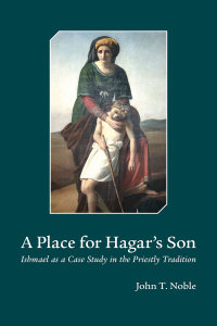 A Place for Hagar’s Son: Ishmael as a Case Study in the Priestly Tradition