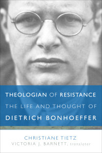 Theologian of Resistance: The Life and Thought of Dietrich Bonhoeffer