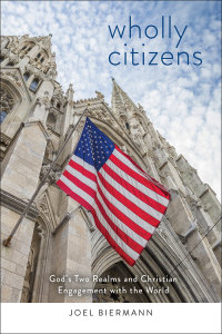 Wholly Citizens: God's Two Realms and Christian Engagement with the World