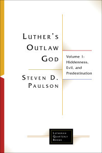 Luther's Outlaw God, Volume 1: Hiddenness, Evil, and Predestination
