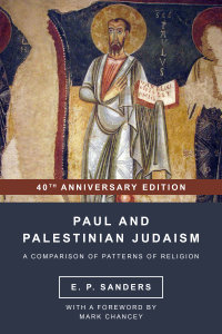Paul and Palestinian Judaism: A Comparison of Patterns of Religion, 40th Anniversary Edition with a Foreword by Mark Chancey