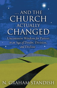 … And the Church Actually Changed: Uncommon Wisdom for Pastors in an Age of Doubt, Division, and Decline