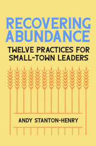 Recovering Abundance: Twelve Practices for Small-Town Leaders