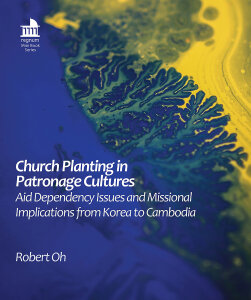 Church Planting in Patronage Cultures: Aid Dependency Issues and Missional Implications from Korea to Cambodia