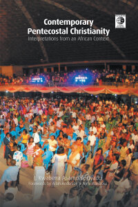 Contemporary Pentecostal Christianity: Interpretations from an African Context