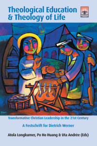 Theological Education & Theology of Life: Transformative Christian Leadership in the 21st Century: A Festschrift for Dietrich Werner