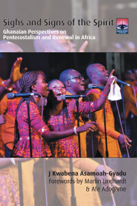 Sighs and Signs of the Spirit: Ghanaian Perspectives on Pentecostalism and Renewal in Africa