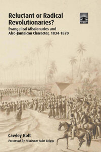 Reluctant or Radical Revolutionaries?: Evangelical Missionaries and Afro-Jamaican Character, 1834-1870
