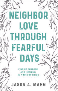 Neighbor Love through Fearful Days: Finding Purpose and Meaning in a Time of Crisis
