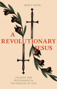 A Revolutionary Jesus: Violence and Peacemaking in the Kingdom of God
