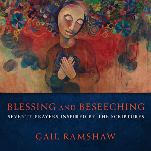 Blessing and Beseeching: Seventy Prayers Inspired by the Scriptures