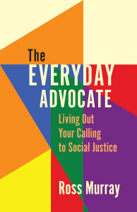 The Everyday Advocate: Living Out Your Calling to Social Justice