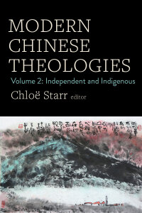 Modern Chinese Theologies: Volume 2: Independent and Indigenous