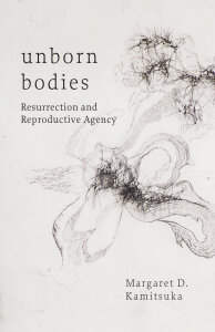 Unborn Bodies: Resurrection and Reproductive Agency