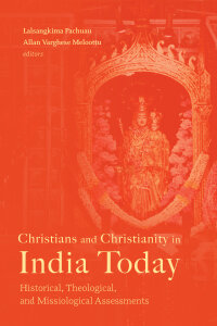 Christians and Christianity in India Today: Historical, Theological, and Missiological Assessments