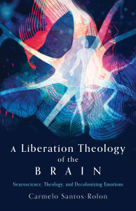 A Liberation Theology of the Brain: Neuroscience, Theology, and Decolonizing Emotions