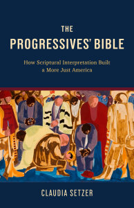The Progressives' Bible: How Scriptural Interpretation Built a More Just America