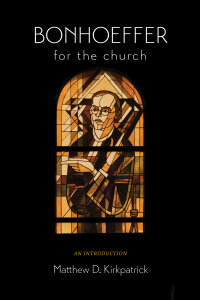 Bonhoeffer for the Church: An Introduction