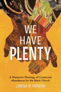 We Have Plenty: A Womanist Theology of Communal Abundance for the Black Church
